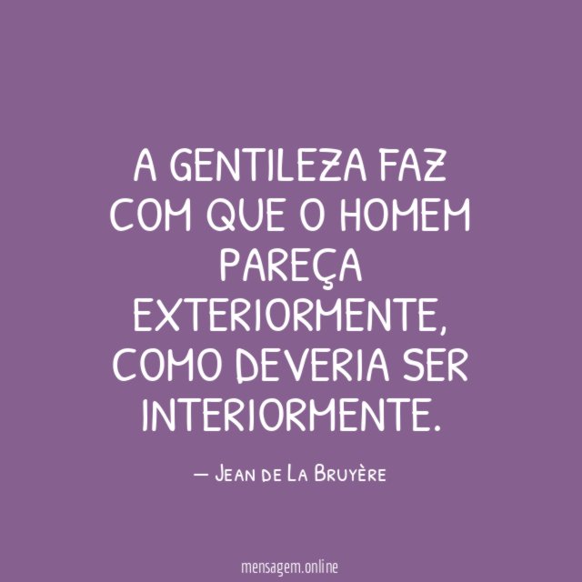 A gentileza faz com que o homem pareça exteriormente