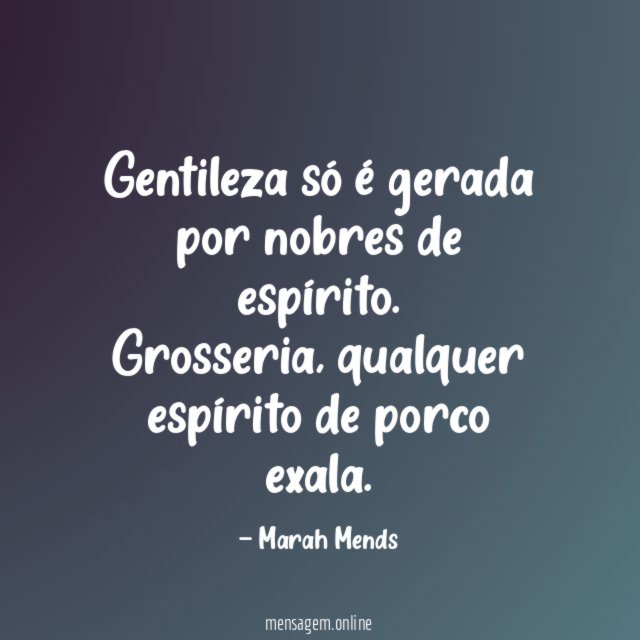Gentileza só é gerada por nobres de espírito