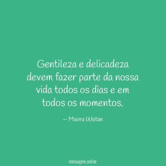 Gentileza e delicadeza devem fazer parte da nossa