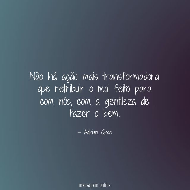 Não há ação mais transformadora que retribuir