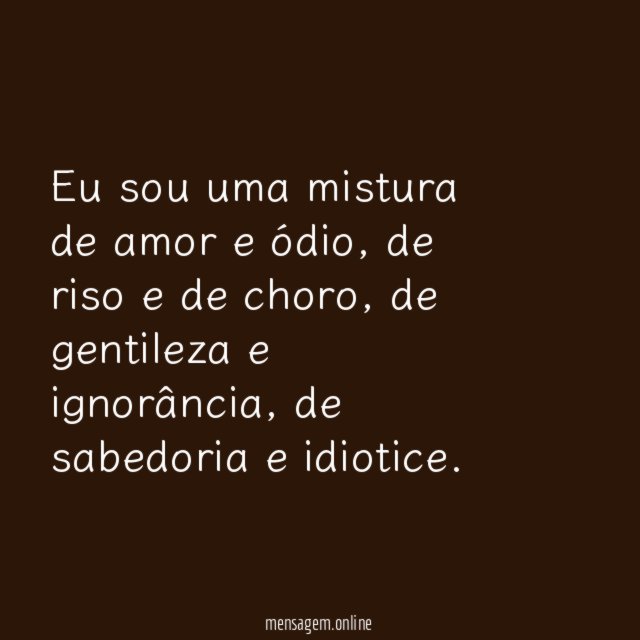 Eu sou uma mistura de amor e ódio