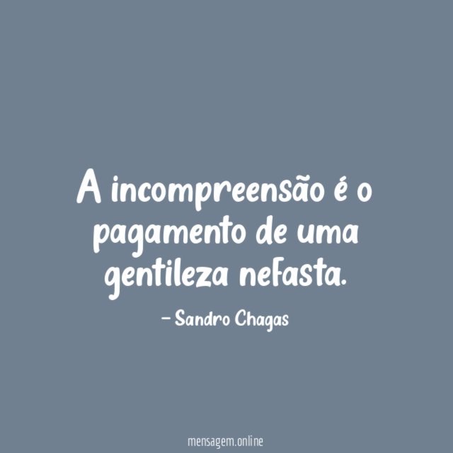 A incompreensão é o pagamento de uma gentileza nefasta