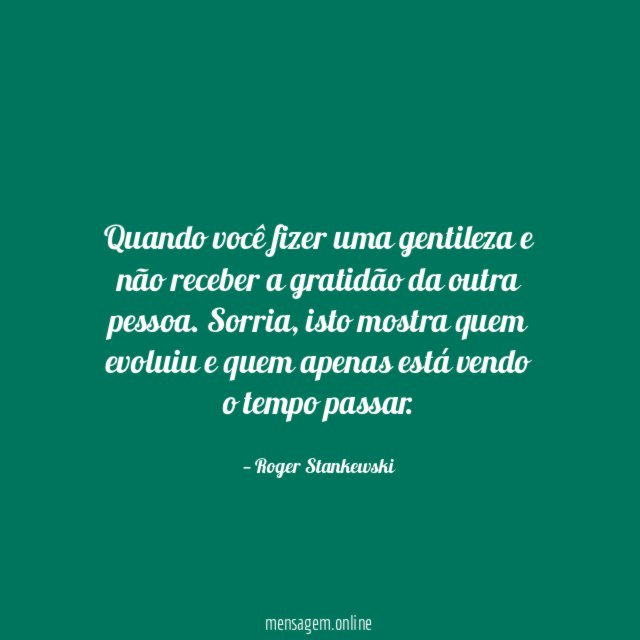 Quando você fizer uma gentileza e não receber