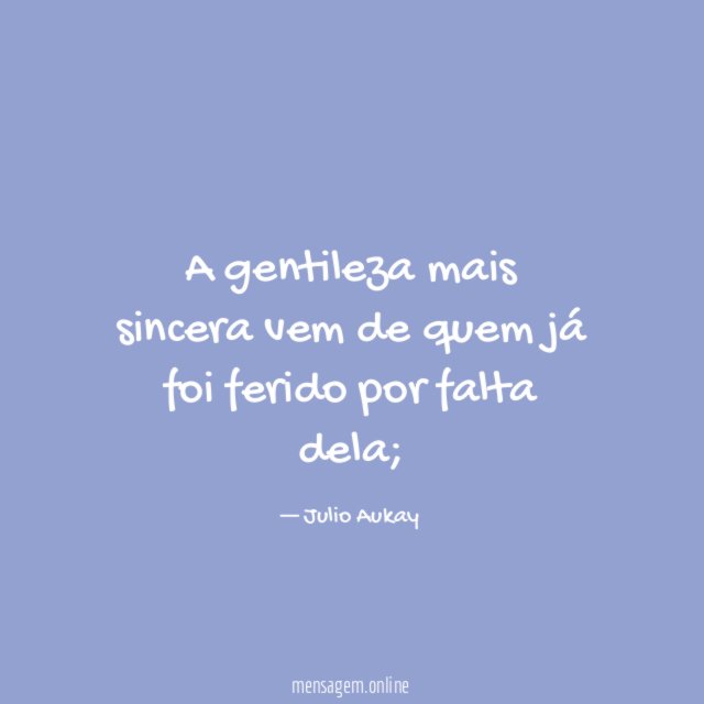 A gentileza mais sincera vem de quem já