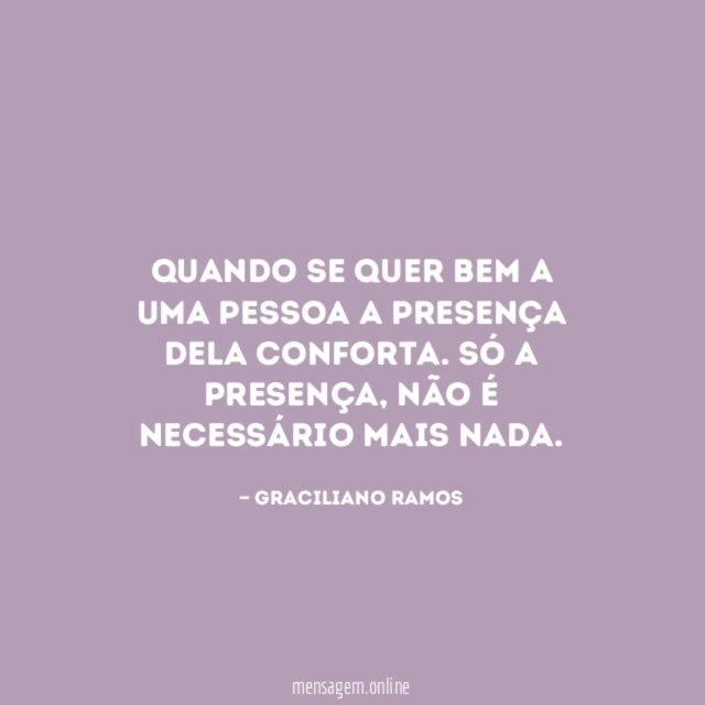 Quando se quer bem a uma pessoa a presença dela conforta