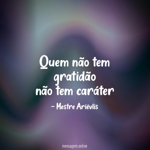 Quem não tem gratidão não tem caráter
