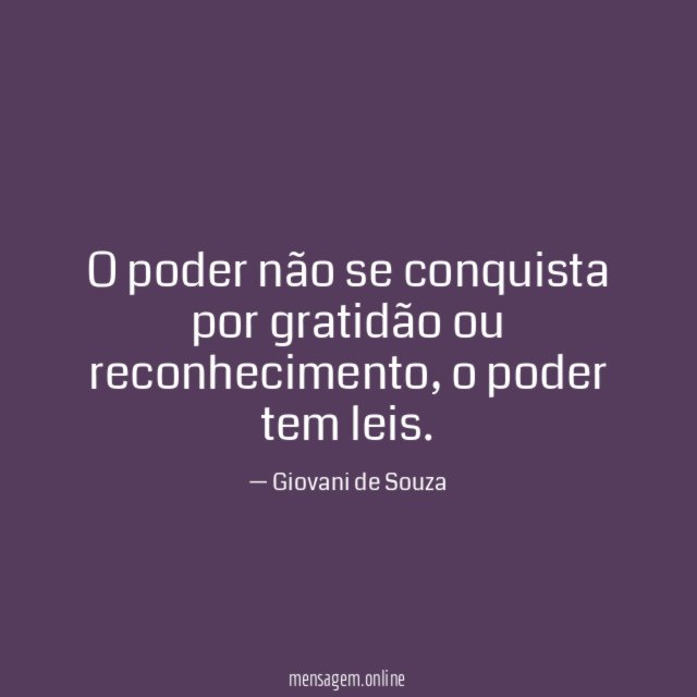 O poder não se conquista por gratidão ou reconhecimento