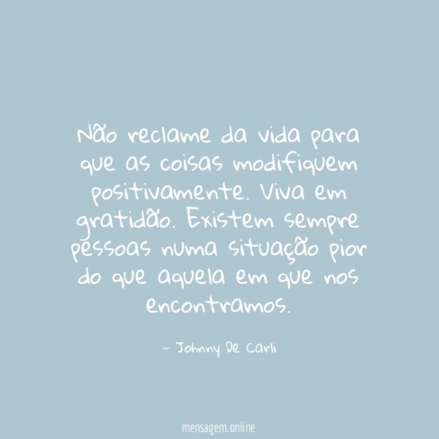 Não reclame da vida para que as coisas modifiquem positivamente