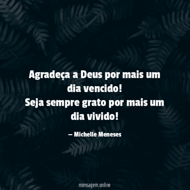 Agradeça a Deus por mais um dia vencido