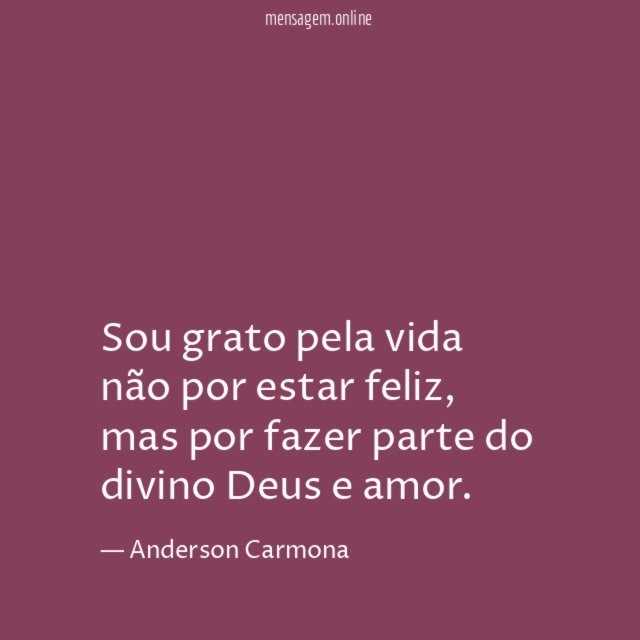 Sou grato pela vida não por estar feliz