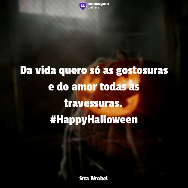 Da vida quero só as gostosuras
e do amor todas as travessuras.