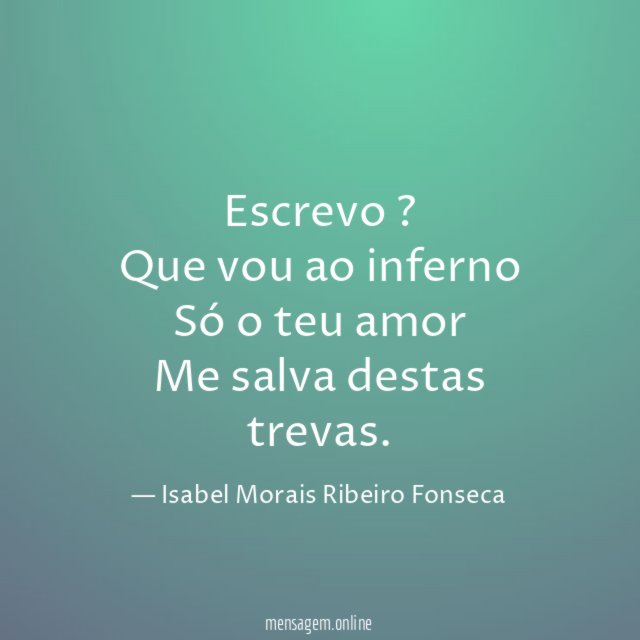 Escrevo ? Que vou ao inferno Só o teu amor Me