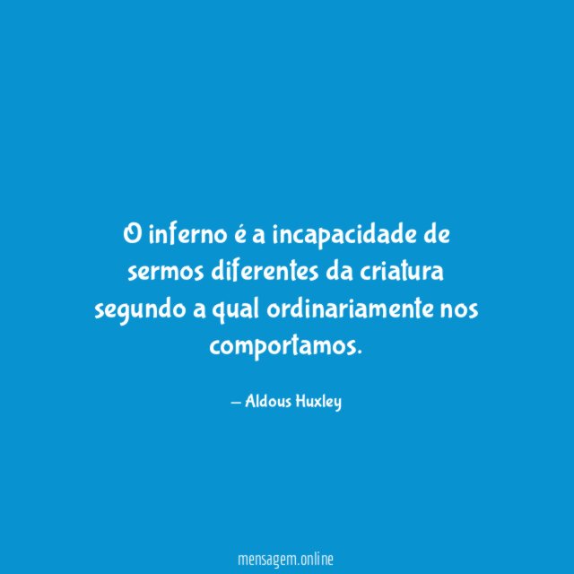 O inferno é a incapacidade de sermos diferentes