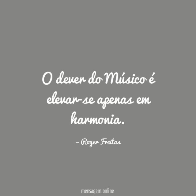 O dever do Músico é elevar-se apenas em harmonia