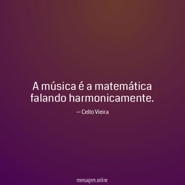 A música é a matemática falando harmonicamente