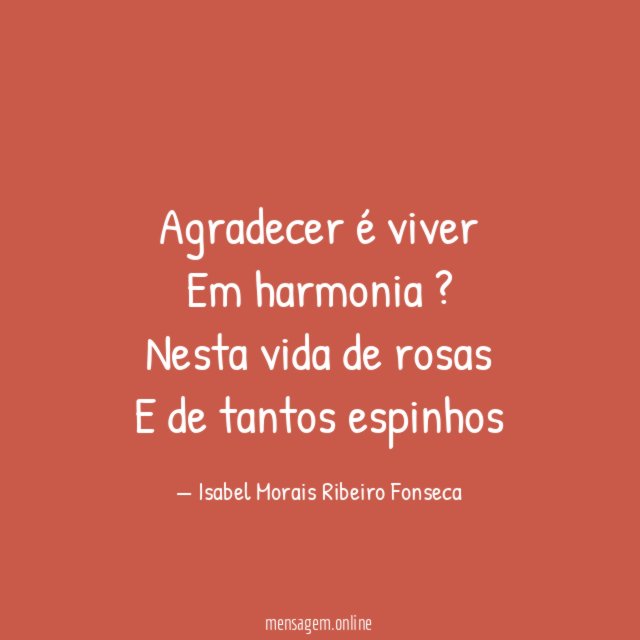 Agradecer é viver Em harmonia ? Nesta vida de rosas E de tantos espinhos
