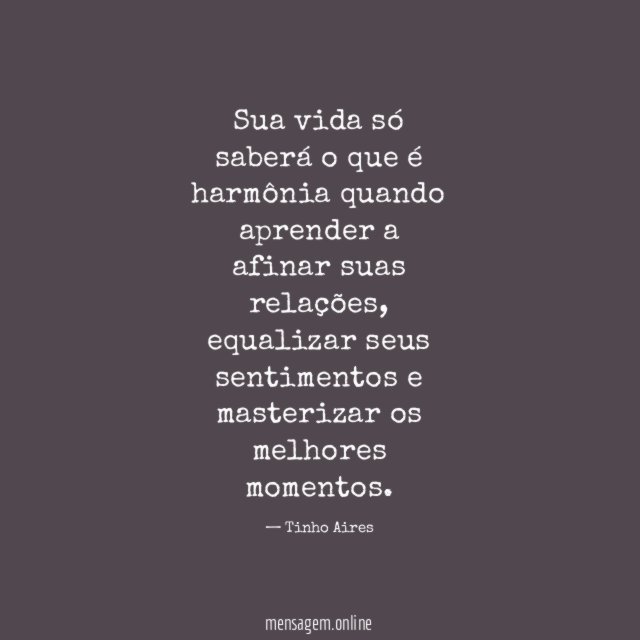 Sua vida só saberá o que é harmônia