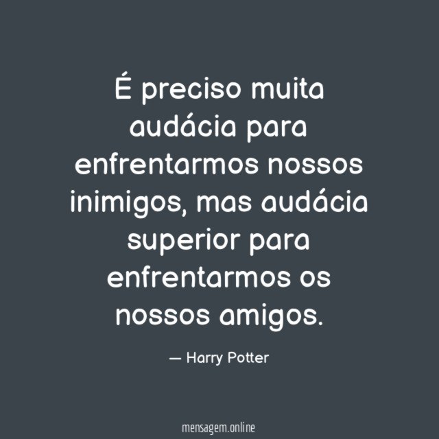 É preciso muita audácia para enfrentarmos nossos inimigos