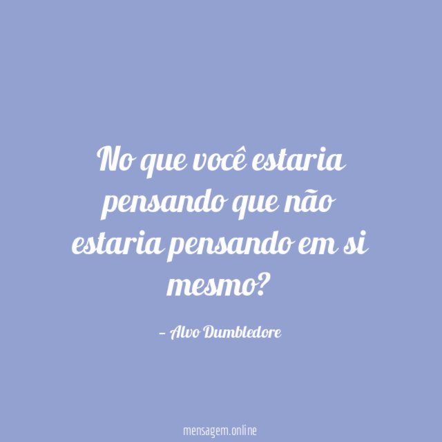 No que você estaria pensando que não estaria