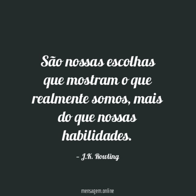 São nossas escolhas que mostram o que realmente somos
