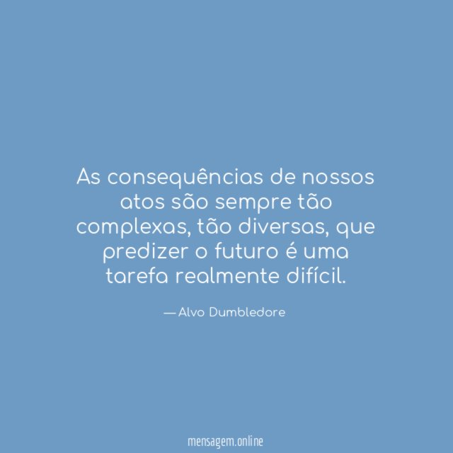 As consequências de nossos atos são sempre tão complexas