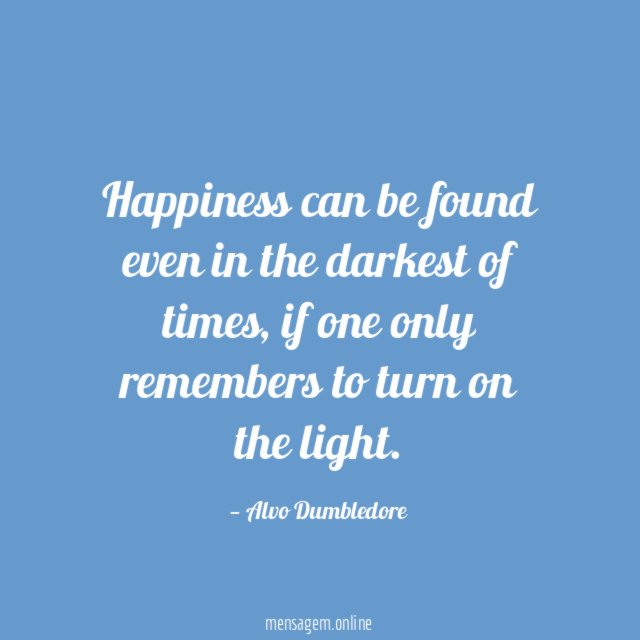 Happiness can be found even in the darkest of times