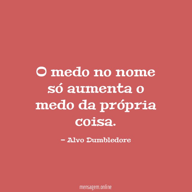 O medo no nome só aumenta o medo da própria coisa