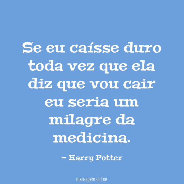 Se eu caísse duro toda vez que ela