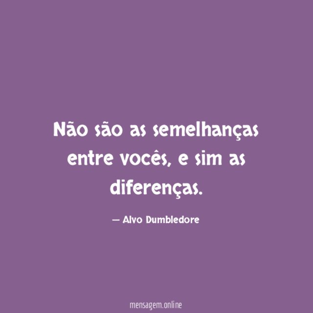 Não são as semelhanças entre vocês