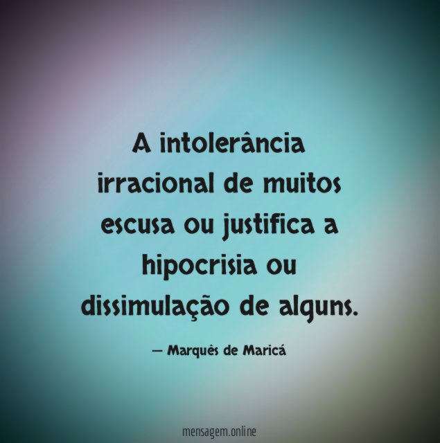 A intolerância irracional de muitos escusa ou justifica