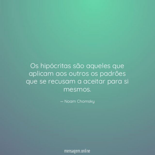 Os hipócritas são aqueles que aplicam aos outros