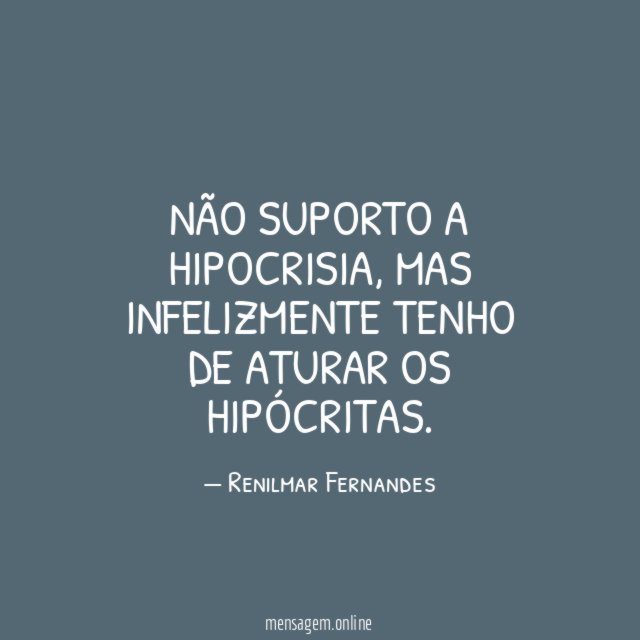 Não suporto a hipocrisia