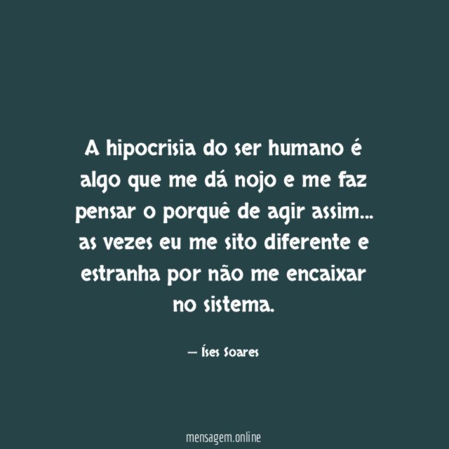 A hipocrisia do ser humano é algo que
