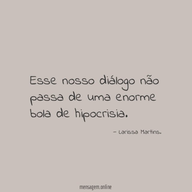 Esse nosso diálogo não passa de uma enorme