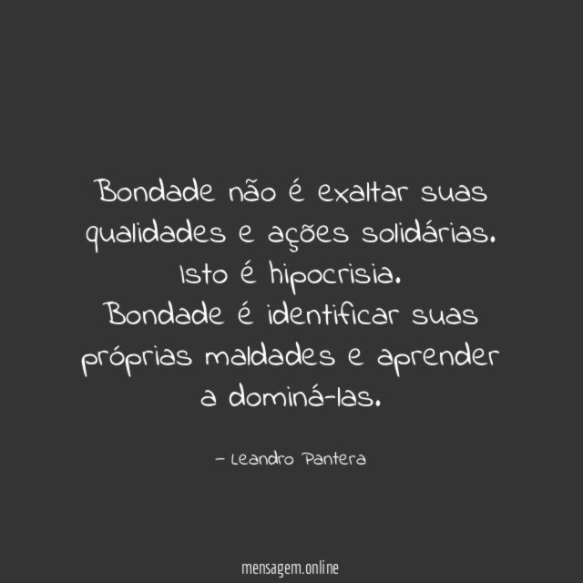 Bondade não é exaltar suas qualidades e ações solidárias