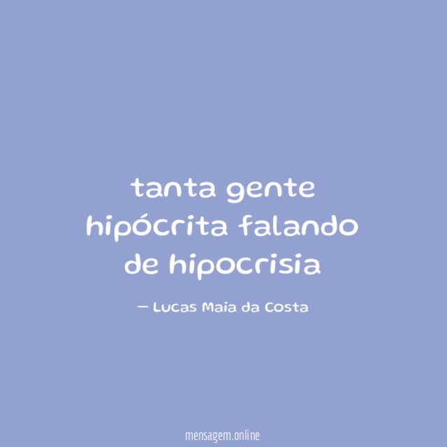 tanta gente hipócrita falando de hipocrisia
