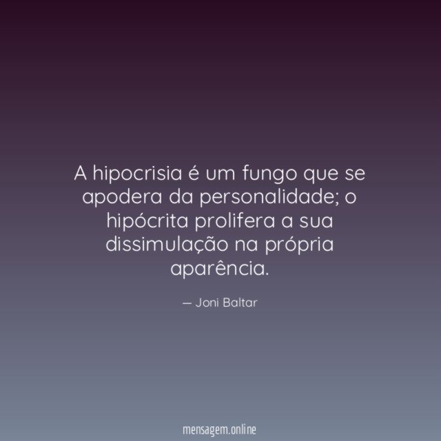 A hipocrisia é um fungo que se apodera da personalidade