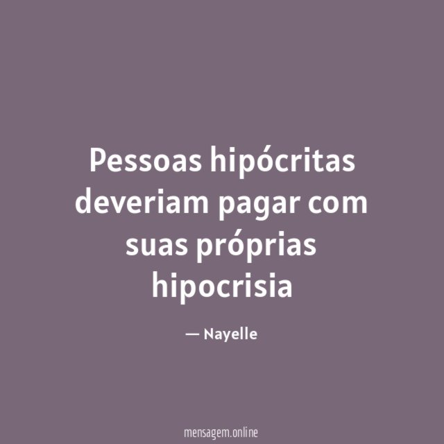 Pessoas hipócritas deveriam pagar com suas próprias hipocrisia"