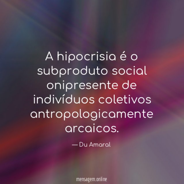 A hipocrisia é o subproduto social onipresente de indivíduos coletivos antropologicamente arcaicos