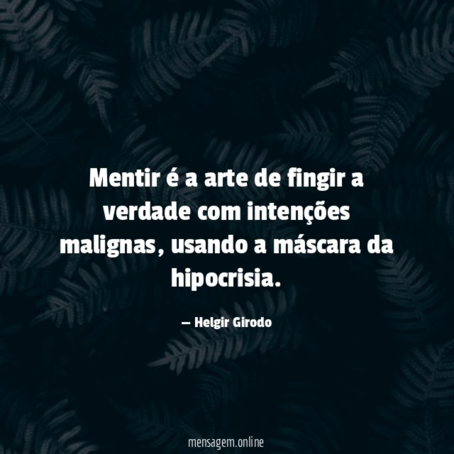 Mentir é a arte de fingir a verdade com intenções malignas