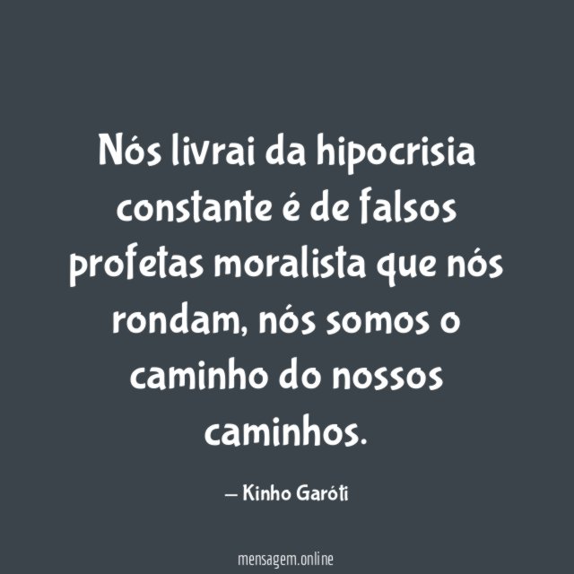 Nós livrai da hipocrisia constante é de falsos