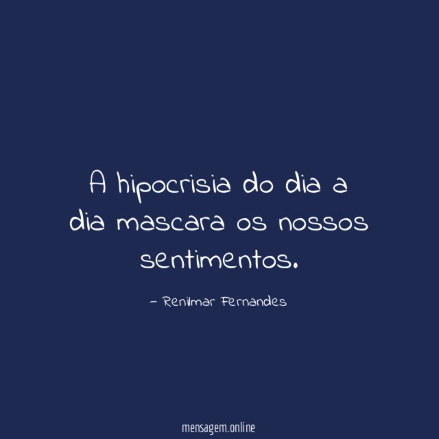 A hipocrisia do dia a dia mascara os nossos sentimentos
