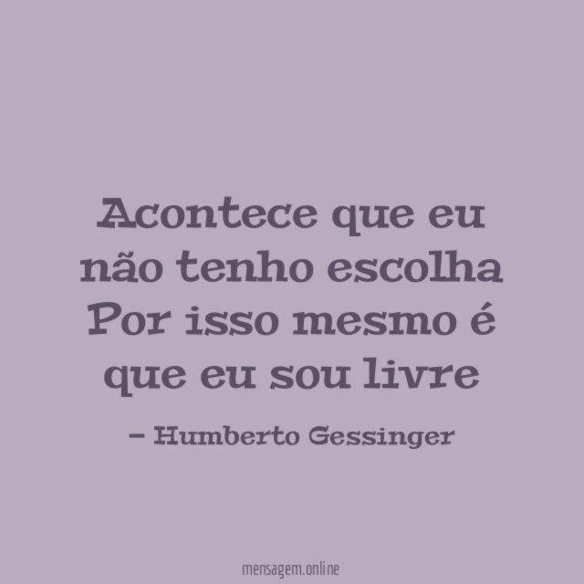 Acontece que eu não tenho escolha Por isso mesmo