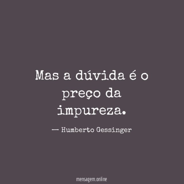 Mas a dúvida é o preço da impureza