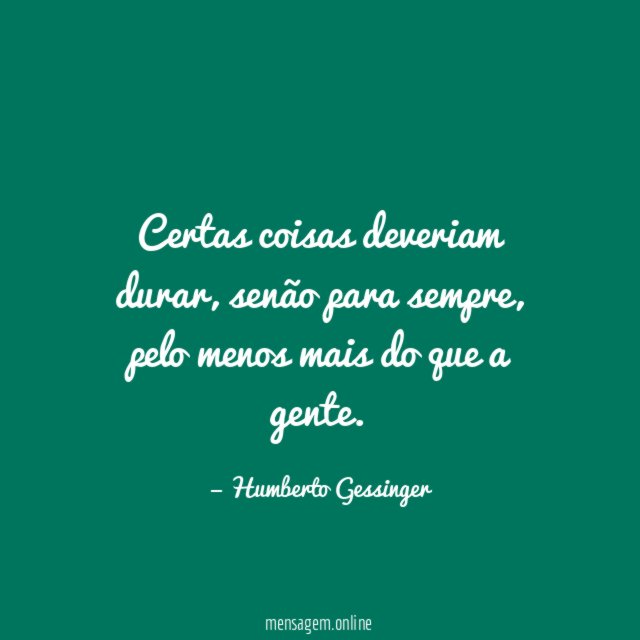 Certas coisas deveriam durar
