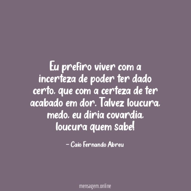 Eu prefiro viver com a incerteza de poder ter dado certo