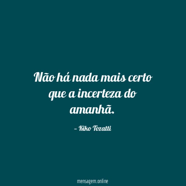 Não há nada mais certo que a incerteza do amanhã