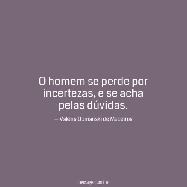 O homem se perde por incertezas