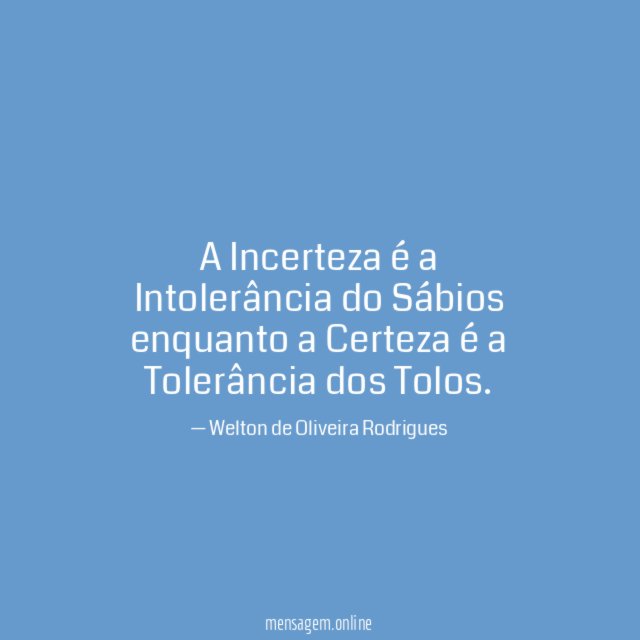 A Incerteza é a Intolerância do Sábios enquanto