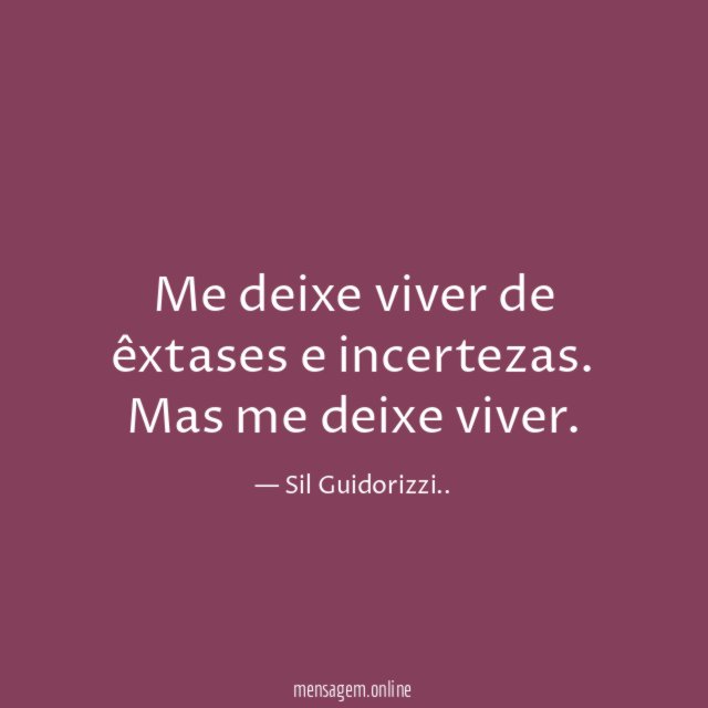 Me deixe viver de êxtases e incertezas